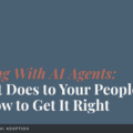 Working With AI Agents. What it Does to Your People, and How to Get It Right